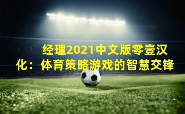  经理2021中文版零壹汉化：体育策略游戏的智慧交锋