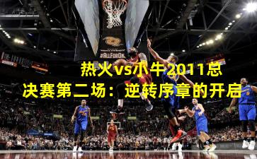  热火vs小牛2011总决赛第二场：逆转序章的开启