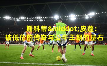 斯科蒂·皮蓬：被低估的传奇与公牛王朝的基石