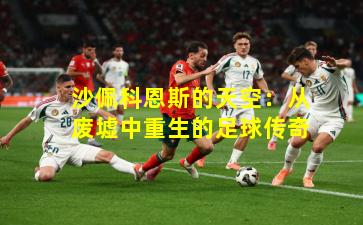 沙佩科恩斯的天空：从废墟中重生的足球传奇